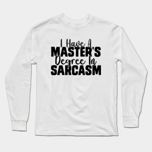 I Have A Master's Degree In Sarcasm, Funny Long Sleeve T-Shirt